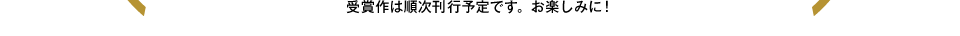 受賞作は今秋刊行予定です。お楽しみに！